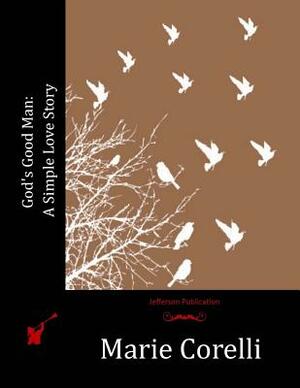 God's Good Man: A Simple Love Story by Marie Corelli