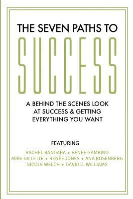 The Seven Paths To Success: A Behind the Scenes Look at Success & Getting Everything You Want by Renee Jones, Renee Gambino, Mike Gillette