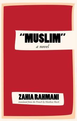 “Muslim”: A Novel by Zahia Rahmani, Matthew Reeck