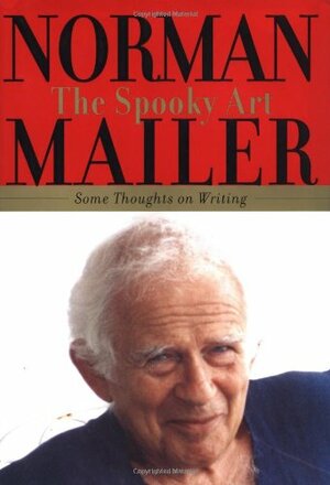 The Spooky Art: Some Thoughts on Writing by Norman Mailer