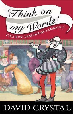 Think on My Words: Exploring Shakespeare's Language by David Crystal