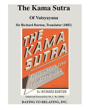 The Kama Sutra Of Vatsyayana: Sir Richard Burton, Translator (1883) - Mr. L. Rx, Editor (2008) by Richard Francis Burton
