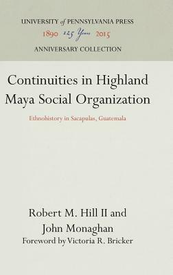 Continuities in Highland Maya Social Organization by Robert M. Hill II, John Monaghan