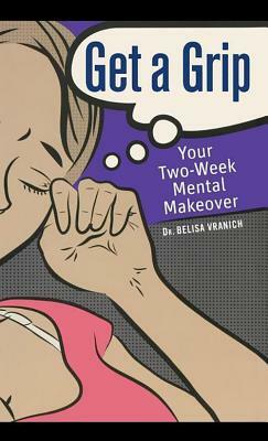 Get a Grip: Your Two-Week Mental Makeover by Belisa Vranich