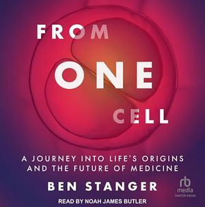 From One Cell: A Journey Into Life's Origins and the Future of Medicine by Ben Stanger