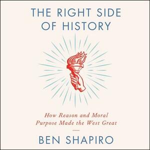 The Right Side of History: How Reason and Moral Purpose Made the West Great by 