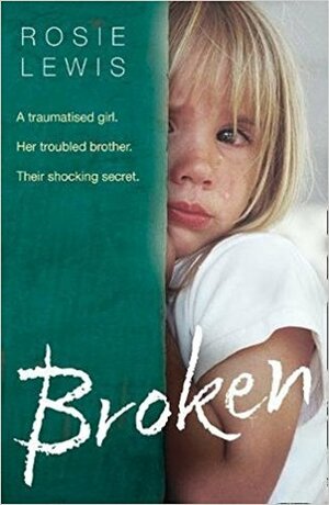 Broken: A traumatised girl. Her troubled brother. Their shocking secret. by Rosie Lewis