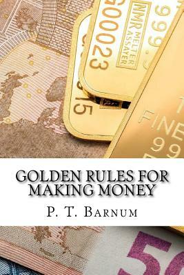 Golden Rules for Making Money by P. T. Barnum
