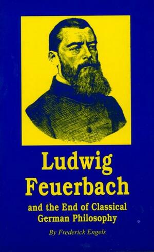 Ludwig Feuerbach and the End of Classical German Philosophy by Friedrich Engels