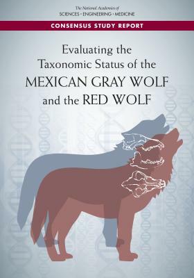 Evaluating the Taxonomic Status of the Mexican Gray Wolf and the Red Wolf by Division on Earth and Life Studies, Board on Agriculture and Natural Resourc, National Academies of Sciences Engineeri