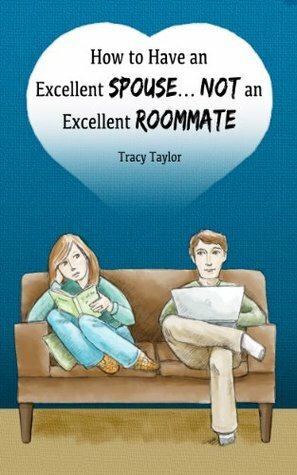 How to Have an Excellent Spouse...Not an Excellent Roommate by Tracy Taylor