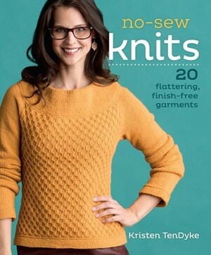 No-Sew Knits: 20 Flattering, Finish-Free Garments by Kristen TenDyke