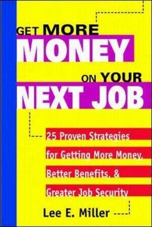 Get More Money on Your Next Job by Lee E. Miller