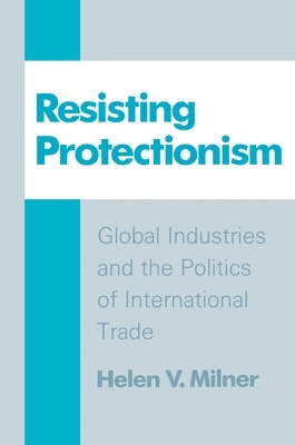 Resisting Protectionism by Helen V. Milner