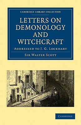 Letters on Demonology and Witchcraft: Addressed to J. G. Lockhart by Walter Scott