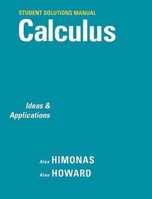 Student Solutions Manual to Accompany Calculus: Ideas and Applications, 1e by Alan Howard, Alex Himonas