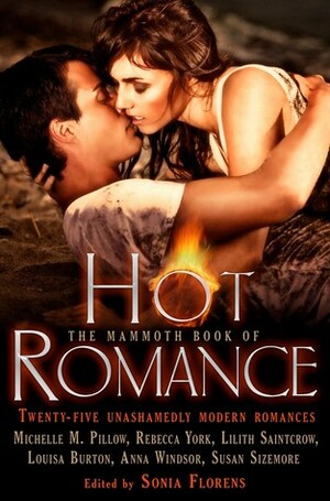 The Mammoth Book of Hot Romance by Jackie Kessler, Sèphera Girón, Portia Da Costa, Sasha White, Delilah Devlin, Selah March, Rebecca York, Shiloh Walker, Bonnie Edwards, N.J. Walters, Louisa Burton, Anna Windsor, Sonia Florens, Adrianne Brennan, Victoria Janssen, Michelle M. Pillow, Rosemary Laurey, Charlene Teglia, K.D. Grace, Lilith Saintcrow, Justine Elyot, Saskia Walker, Cathy Clamp, Madelynne Ellis, Susan Sizemore, Charlotte Stein