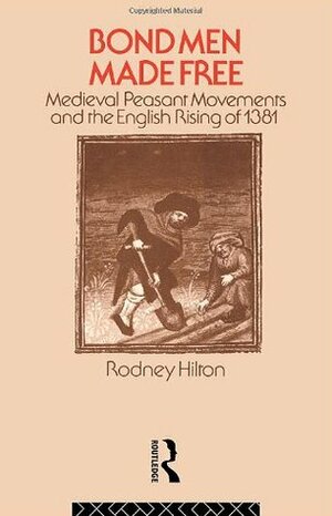 Bond Men Made Free: Medieval Peasant Movements and the English Rising of 1381 by R.H. Hilton