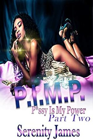 P.I.M.P.: P*ssy Is My Power Part Two by Serenity James