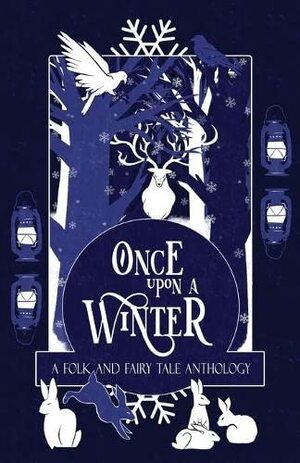 Once Upon a Winter: A Folk and Fairy Tale Anthology by Katherine Shaw, Joyce Reynolds-Ward, S. Markem, Jenna Smithwick, Ella T. Holmes, A.J. Van Belle, Caroline Logan, Laila Amado, Jake Curran-Pipe, Rebecca F. Kenney, M.J. Weatherall, Bharat Krishnan, H.L. Macfarlane, R.A. Gerritse, Josie Jaffrey, Kate Longstone, Adie Hart