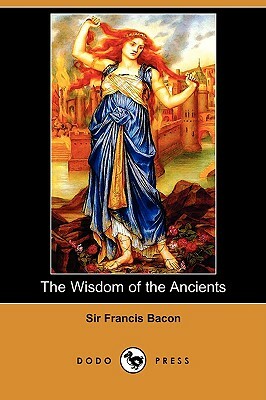 The Wisdom of the Ancients (Dodo Press) by Sir Francis Bacon