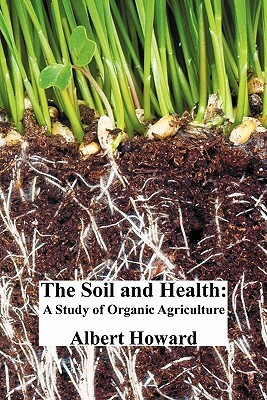 The Soil and Health: A Study of Organic Agriculture by Albert Howard