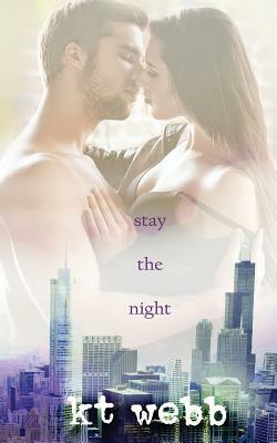 Stay the Night: A Chicago Love Story by Kt Webb