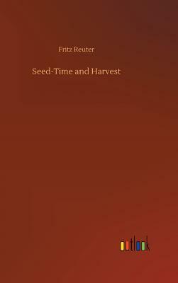 Seed-Time and Harvest by Fritz Reuter
