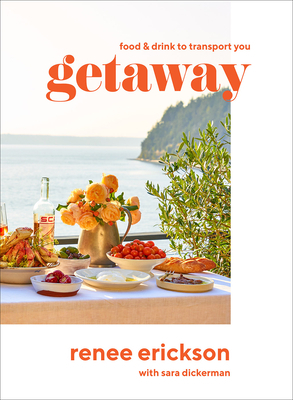 Getaway: Food & Drink to Transport You by Renee Erickson