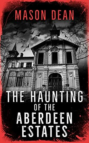 The Haunting of the Aberdeen Estates by Mason Dean