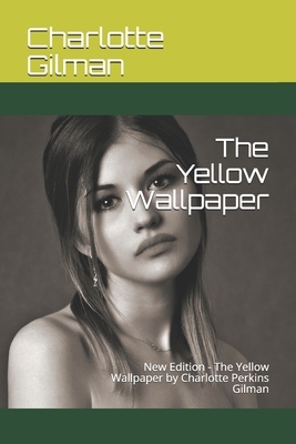 The Yellow Wallpaper: New Edition - The Yellow Wallpaper by Charlotte Perkins Gilman by Charlotte Perkins Gilman, Teratak Publishing