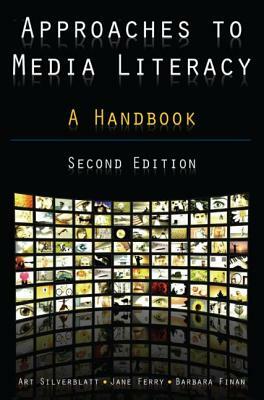 Approaches to Media Literacy: A Handbook: A Handbook by Art Silverblatt, Jane Ferry, Barbara Finan