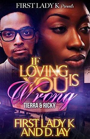 If Loving You Is Wrong: Tierra & Ricky by First Lady K., First Lady K., D. Jay