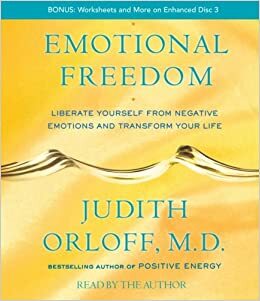 Emotional Freedom: Liberate Yourself From Negative Emotions and Transform Your Life by Judith Orloff