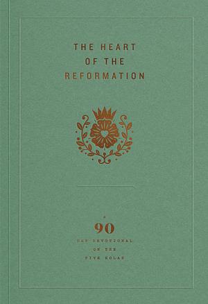 The Heart of the Reformation: A 90-Day Devotional on the Five Solas by Ligonier Ministries, Ligonier Ministries