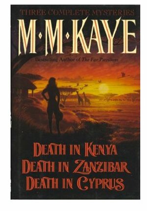 Three Complete Mysteries: Death in Kenya, Death in Zanzibar, Death in Cyprus by M.M. Kaye
