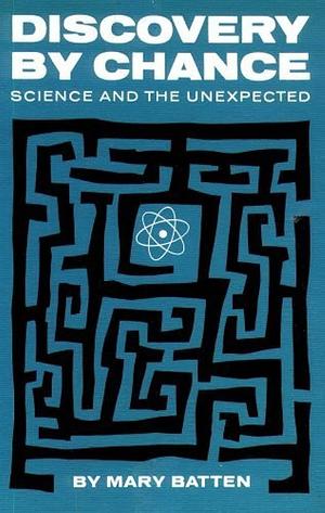 Discovery by Chance: Science and the Unexpected by Mary Batten