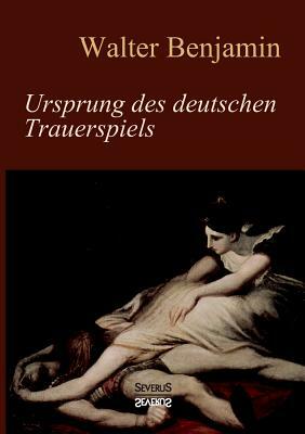 Ursprung des deutschen Trauerspiels by Walter Benjamin