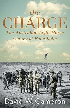 The Charge: The Australian Light Horse victory at Beersheba by David W. Cameron