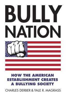 Bully Nation: How the American Establishment Creates a Bullying Society by Yale Magrass, Charles Derber