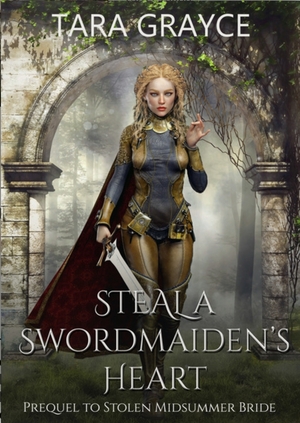 Steal a Swordmaiden's Heart by Tara Grayce