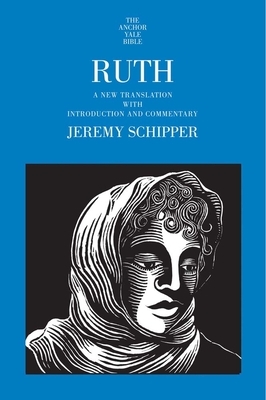 Ruth: A New Translation with Introduction and Commentary by Jeremy Schipper