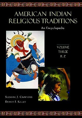 American Indian Religious Traditions: An Encyclopedia by Suzanne Crawford, Dennis Kelly