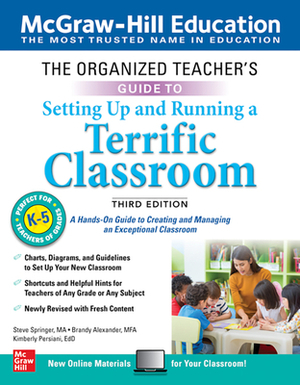 The Organized Teacher's Guide to Setting Up and Running a Terrific Classroom, Grades K-5, Third Edition by Kimberly Persiani, Brandy Alexander, Steve Springer