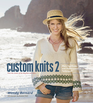 Custom Knits 2: More Top-Down and Improvisational Techniques by Wendy Bernard, Kimball Hall