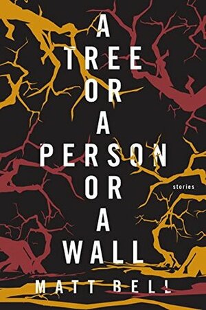 A Tree or a Person or a Wall: Stories by Matt Bell