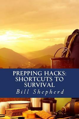 Prepping Hacks: Shortcuts to Survival by Bill Shepherd