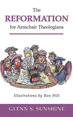 The Reformation for Armchair Theologians by Glenn S. Sunshine