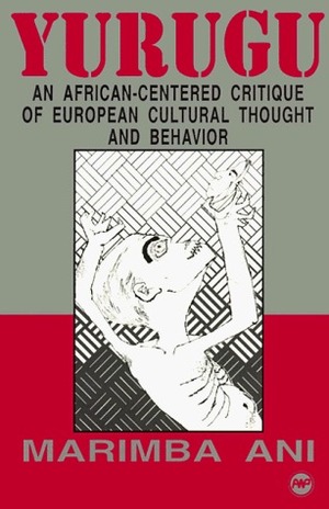 Yurugu: An African-centered Critique of European Cultural Thought and Behavior by Marimba Ani