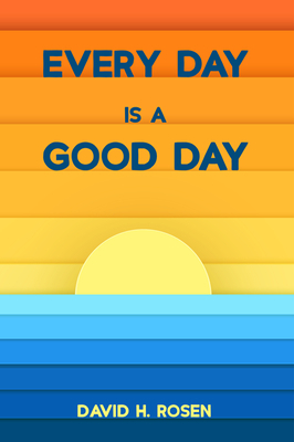 Every Day Is a Good Day by David H. Rosen